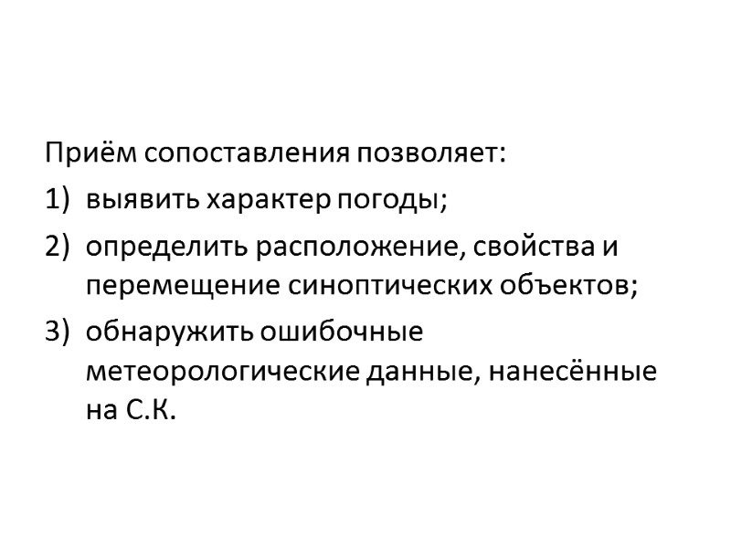 Приём сопоставления позволяет: выявить характер погоды; определить расположение, свойства и перемещение синоптических объектов; обнаружить